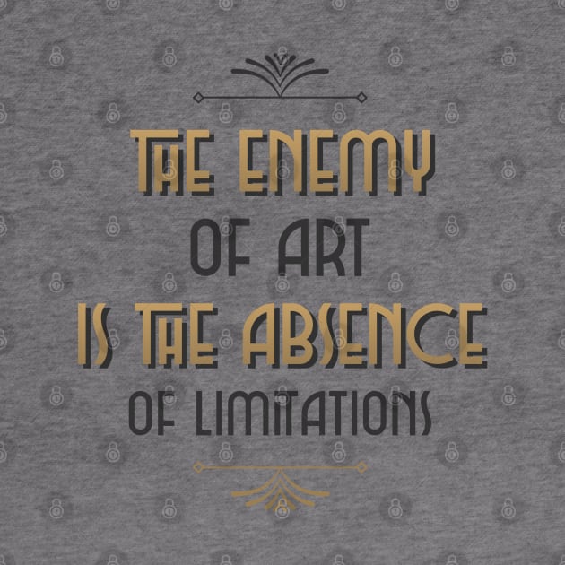 The Enemy Of Art Is The Absence Of Limitations by Inspire & Motivate